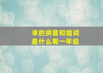 享的拼音和组词是什么呢一年级