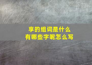 享的组词是什么有哪些字呢怎么写