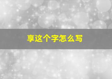 享这个字怎么写