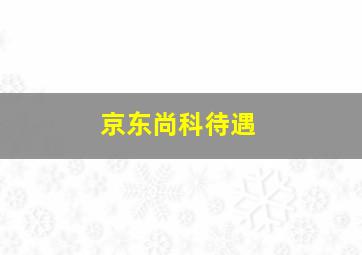 京东尚科待遇