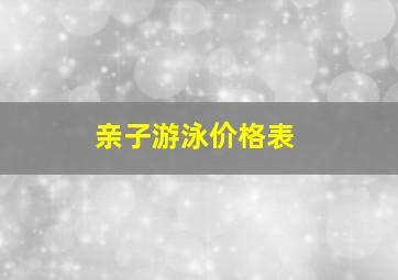 亲子游泳价格表