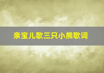 亲宝儿歌三只小熊歌词