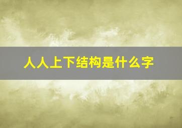 人人上下结构是什么字