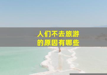 人们不去旅游的原因有哪些