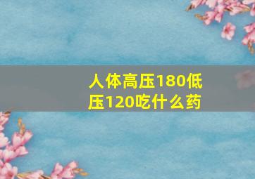 人体高压180低压120吃什么药