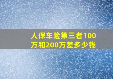 人保车险第三者100万和200万差多少钱