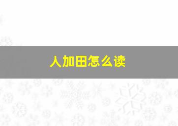 人加田怎么读