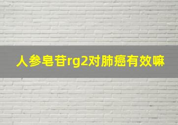 人参皂苷rg2对肺癌有效嘛