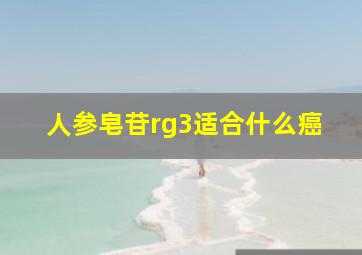 人参皂苷rg3适合什么癌