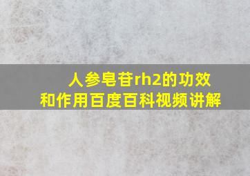 人参皂苷rh2的功效和作用百度百科视频讲解