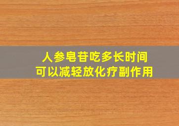 人参皂苷吃多长时间可以减轻放化疗副作用