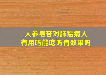 人参皂苷对肺癌病人有用吗能吃吗有效果吗