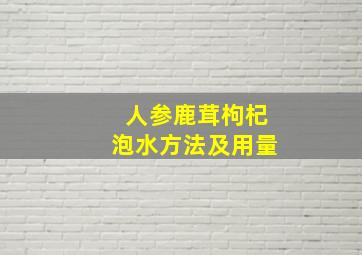 人参鹿茸枸杞泡水方法及用量