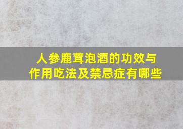 人参鹿茸泡酒的功效与作用吃法及禁忌症有哪些