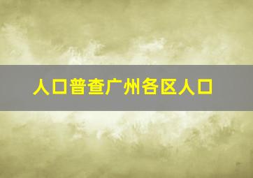 人口普查广州各区人口