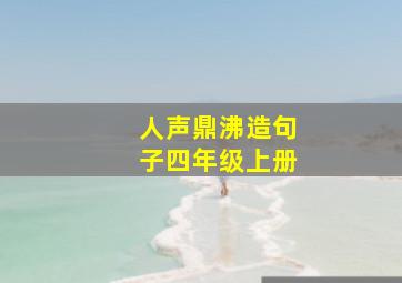 人声鼎沸造句子四年级上册