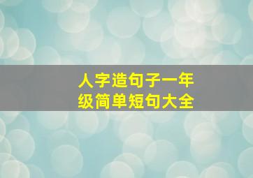 人字造句子一年级简单短句大全