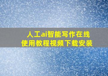 人工ai智能写作在线使用教程视频下载安装