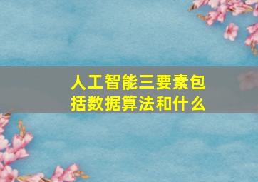 人工智能三要素包括数据算法和什么