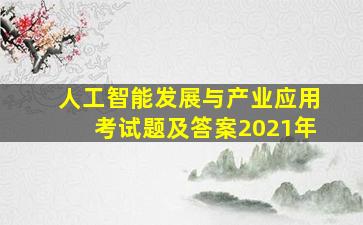 人工智能发展与产业应用考试题及答案2021年