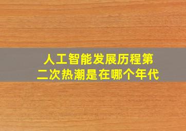 人工智能发展历程第二次热潮是在哪个年代