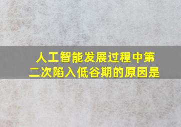 人工智能发展过程中第二次陷入低谷期的原因是