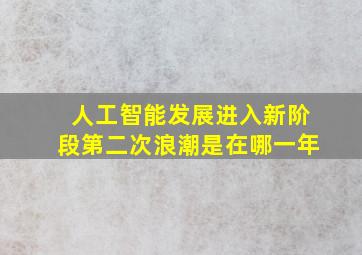 人工智能发展进入新阶段第二次浪潮是在哪一年