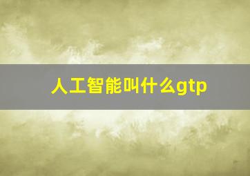 人工智能叫什么gtp