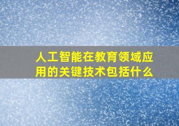 人工智能在教育领域应用的关键技术包括什么