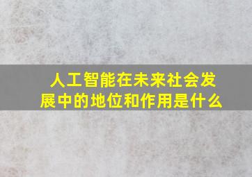 人工智能在未来社会发展中的地位和作用是什么