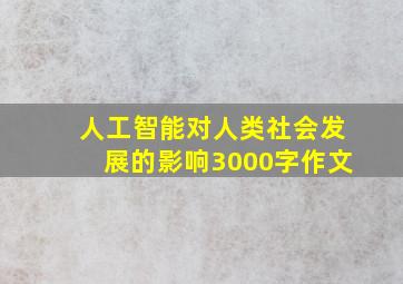 人工智能对人类社会发展的影响3000字作文