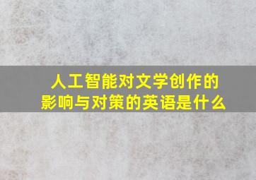 人工智能对文学创作的影响与对策的英语是什么