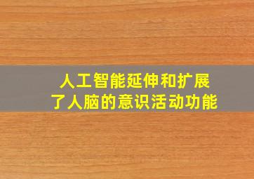 人工智能延伸和扩展了人脑的意识活动功能