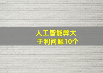 人工智能弊大于利问题10个