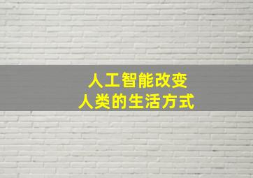 人工智能改变人类的生活方式