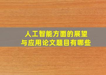 人工智能方面的展望与应用论文题目有哪些