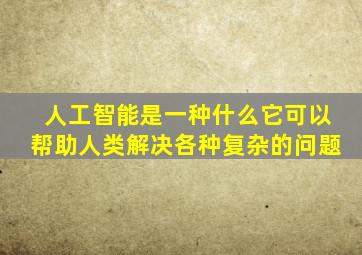 人工智能是一种什么它可以帮助人类解决各种复杂的问题