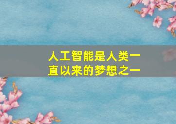 人工智能是人类一直以来的梦想之一