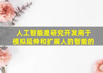 人工智能是研究开发用于模拟延伸和扩展人的智能的