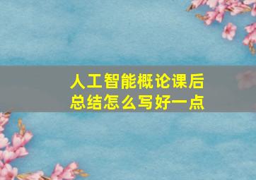 人工智能概论课后总结怎么写好一点