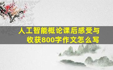 人工智能概论课后感受与收获800字作文怎么写