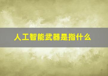 人工智能武器是指什么