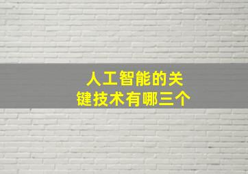 人工智能的关键技术有哪三个