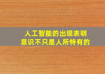 人工智能的出现表明意识不只是人所特有的