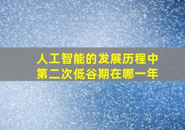 人工智能的发展历程中第二次低谷期在哪一年