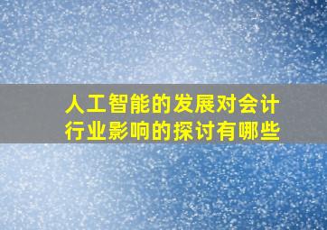 人工智能的发展对会计行业影响的探讨有哪些