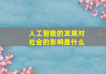 人工智能的发展对社会的影响是什么