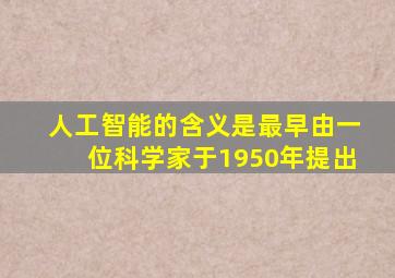 人工智能的含义是最早由一位科学家于1950年提出