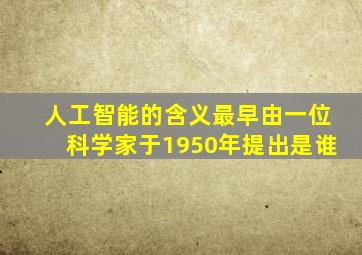 人工智能的含义最早由一位科学家于1950年提出是谁