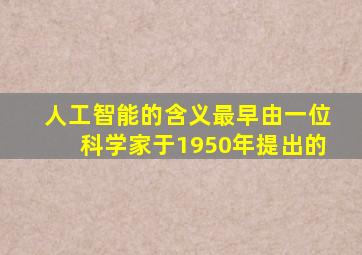 人工智能的含义最早由一位科学家于1950年提出的